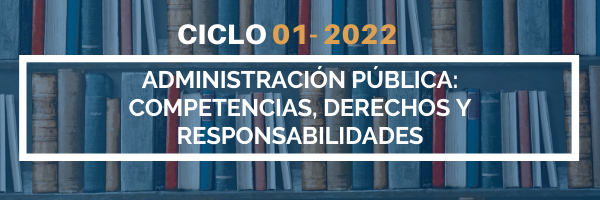 ADMINISTRACION PúBLICA: COMPETENCIAS, DERECHOS Y RESPONSABILIDADES sección 01 ciclo 01/2022