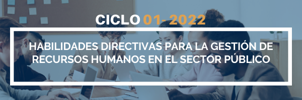 HABILIDADES DIRECTIVAS PARA LA GESTION DE RECURSOS HUMANOS EN EL SECTOR PúBLICO sección 01 ciclo 01/2022