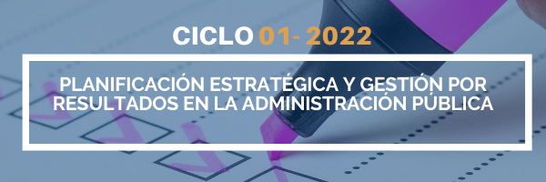 PLANIFICACIÓN ESTRATÉGICA Y GESTIÓN POR RESULTADOS EN LA ADMINISTRACIÓN PÚBLICA sección 01 ciclo 01/2022