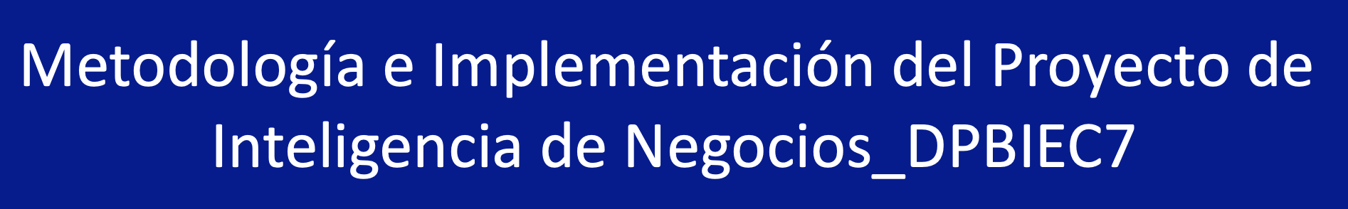 METODOLOGIA E IMPLEMENTACION DEL PROYECTO DE INTELIGENCIA DE NEGOCIOS-29954-8110-0021/2023