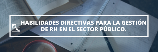 HABILIDADES DIRECTIVAS PARA LA GESTION DE RECURSOS HUMANOS EN EL SECTOR PUBLICO sección 01 ciclo 01/2023