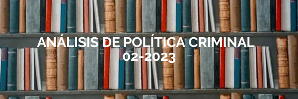 ANÁLISIS DE POLÍTICA CRIMINAL sección 01 ciclo 02/2023