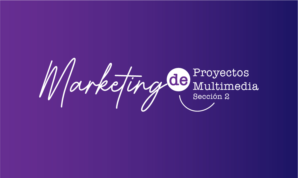 MARKETING DE PROYECTOS MULTIMEDIA sección 02 ciclo 02/2023