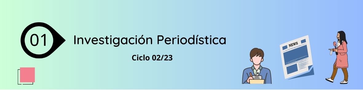 INVESTIGACION PERIODISTICA sección 01 ciclo 02/2023