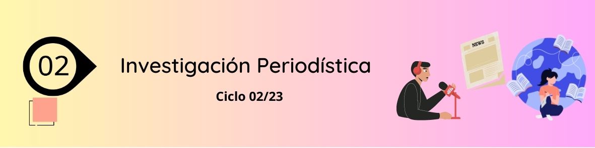 INVESTIGACION PERIODISTICA sección 02 ciclo 02/2023