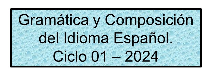 GRAMATICA Y COMPOSICION DEL IDIOMA ESPAÑOL sección 01 ciclo 01/2024