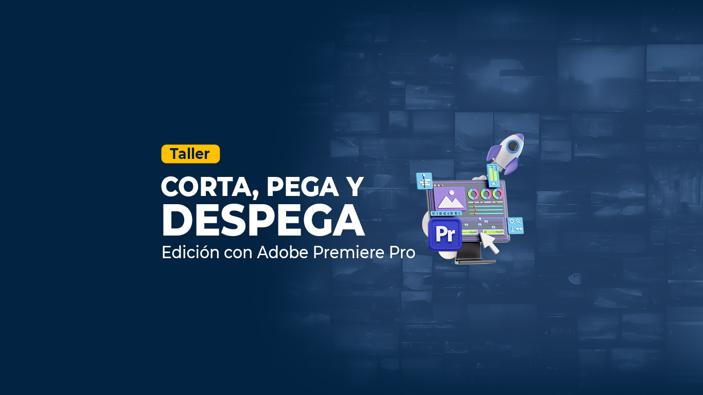 TALLER "CORTA, PEGA Y DESPEGA". EDICIÓN CON ADOBE PREMIERE PRO - EDICIÓN #1